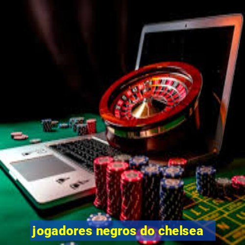 jogadores negros do chelsea